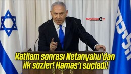 Katliam sonrası Netanyahu’dan ilk sözler! Hamas’ı suçladı!