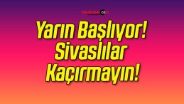 Yarın Başlıyor! Sivaslılar Kaçırmayın!