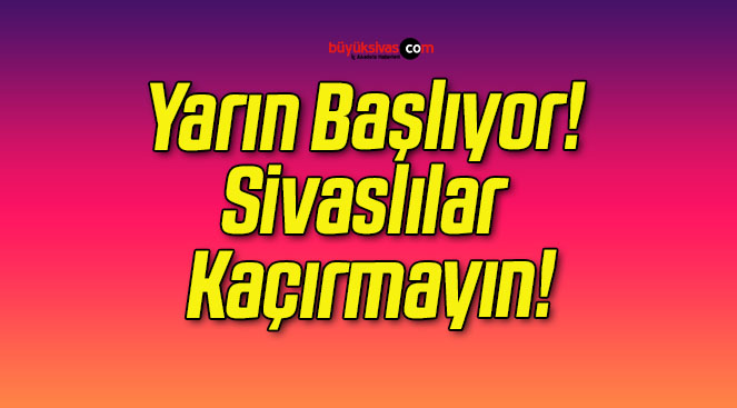 Yarın Başlıyor! Sivaslılar Kaçırmayın!