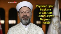 Diyanet İşleri Başkanı Erbaş’tan Cumhuriyet Bayramı mesajı!