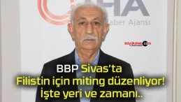 BBP Sivas’ta Filistin için miting düzenliyor! İşte yeri ve zamanı..