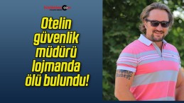 Otelin güvenlik müdürü lojmanda ölü bulundu!