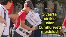 Sivas’ta minikler eller Cumhuriyeti müjdeledi!