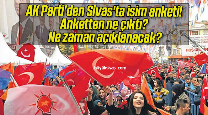 AK Parti’den Sivas’ta isim anketi! Anketten ne çıktı? Ne zaman açıklanacak?