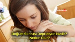 Doğum Sonrası Depresyon Nedir? Neden Olur?