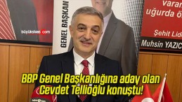 BBP Genel Başkanlığına aday olan Cevdet Tellioğlu konuştu!