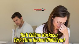 Terk Edilme Korkusu Terk Etme Nedeni Olabiliyor!