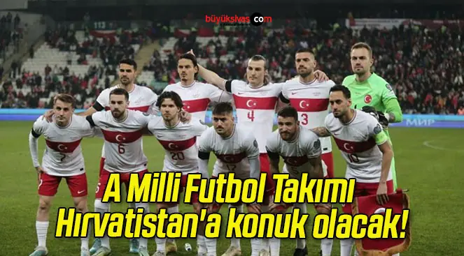 A Milli Futbol Takımı Hırvatistan’a konuk olacak!