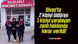 Sivas’ta 2 kişiyi öldüren 1 kişiyi yaralayan zanlı hakkında karar verildi!