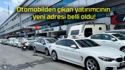 Otomobilden çıkan yatırımcının yeni adresi belli oldu!