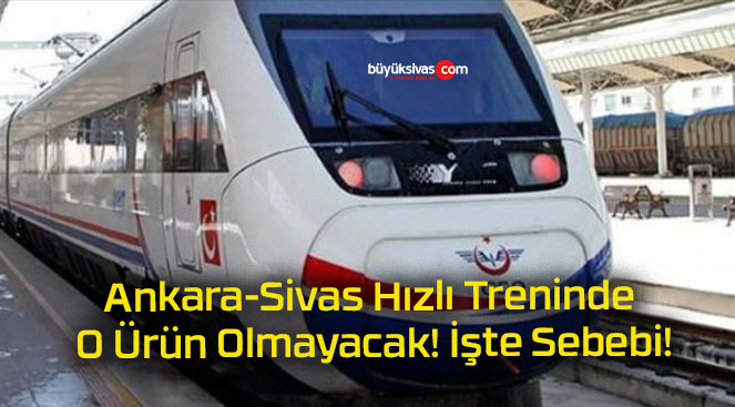 Ankara-Sivas Hızlı Treninde O Ürün Olmayacak! İşte Sebebi!