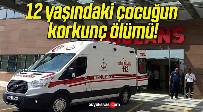 12 yaşındaki çocuğun korkunç ölümü!