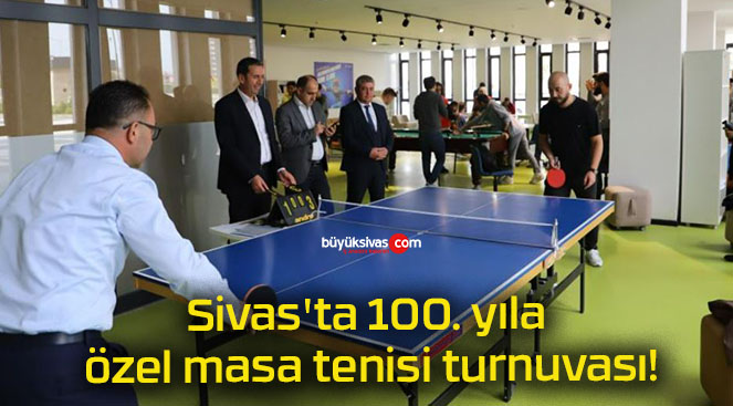 Sivas’ta 100. yıla özel masa tenisi turnuvası!