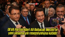 DEVA Partisi lideri Ali Babacan Meclis’te yeni yasama yılı resepsiyonuna katıldı!