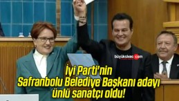 İyi Parti’nin Safranbolu Belediye Başkanı adayı ünlü sanatçı oldu!