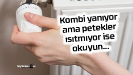 Kombi yanıyor ama petekler ısıtmıyor ise okuyun…