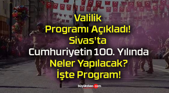 Valilik Programı Açıkladı! Sivas’ta Cumhuriyetin 100. Yılında Neler Yapılacak? İşte Program!