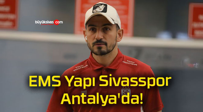 EMS Yapı Sivasspor Antalya’da!