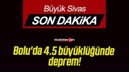 Bolu’da 4.5 büyüklüğünde deprem!