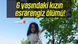 6 yaşındaki kızın esrarengiz ölümü!