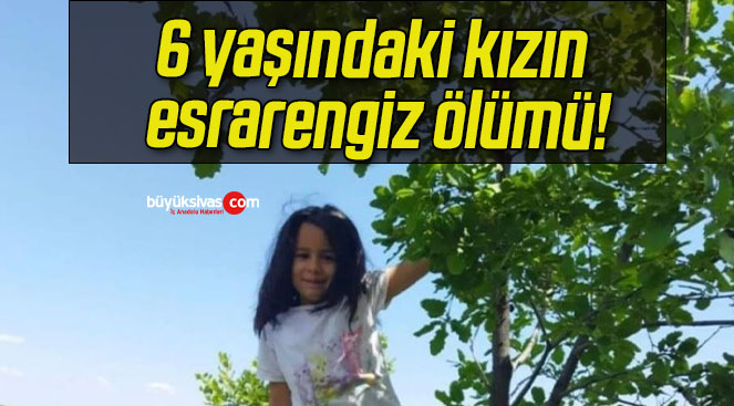 6 yaşındaki kızın esrarengiz ölümü!