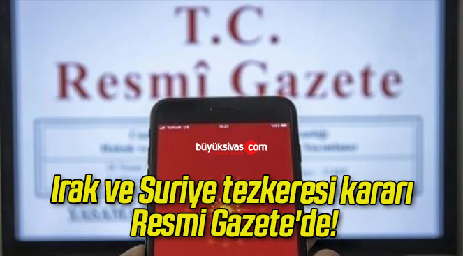 Irak ve Suriye tezkeresi kararı Resmi Gazete’de!