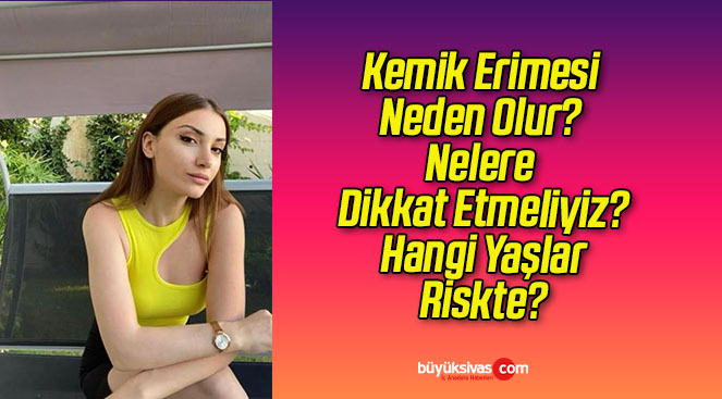 Kemik Erimesi Neden Olur? Nelere Dikkat Etmeliyiz? Hangi Yaşlar Riskte?