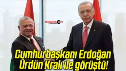 Cumhurbaşkanı Erdoğan Ürdün Kralı ile görüştü!