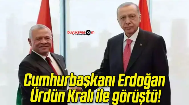 Cumhurbaşkanı Erdoğan Ürdün Kralı ile görüştü!