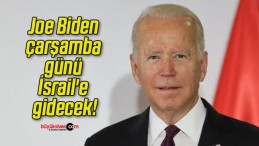 Joe Biden çarşamba günü İsrail’e gidecek!