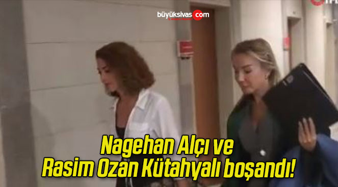 Nagehan Alçı ve Rasim Ozan Kütahyalı boşandı!