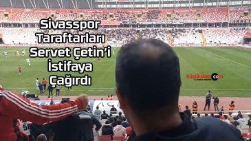 Sivasspor taraftarları Servet Çetin’i istifaya çağırdı