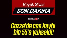 Gazze’de can kaybı bin 55’e yükseldi!