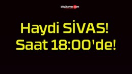 Haydi SİVAS! Saat 18:00’de!