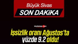 İşsizlik oranı Ağustos’ta yüzde 9.2 oldu!