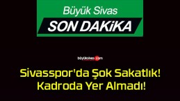 Sivasspor’da Şok Sakatlık! Kadroda Yer Almadı!