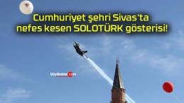 Cumhuriyet şehri Sivas’ta nefes kesen SOLOTÜRK gösterisi!