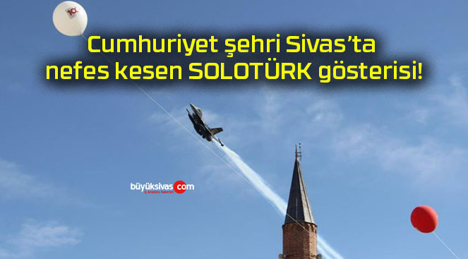 Cumhuriyet şehri Sivas’ta nefes kesen SOLOTÜRK gösterisi!