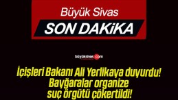 İçişleri Bakanı Ali Yerlikaya duyurdu! Bayğaralar organize suç örgütü çökertildi!