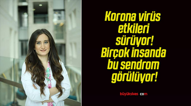 Korona virüs etkileri sürüyor! Birçok insanda bu sendrom görülüyor!