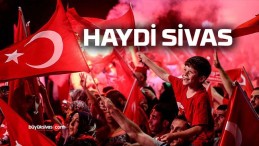 Haydi Sivas! 100 yıl önceki ruhla bugün, yine, yeniden…