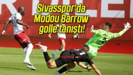 Sivasspor’da Modou Barrow golle tanıştı!