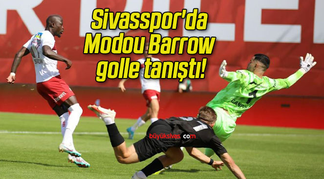 Sivasspor’da Modou Barrow golle tanıştı!