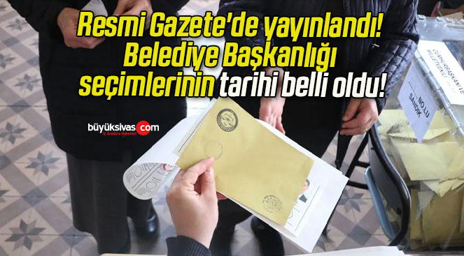 Resmi Gazete’de yayınlandı! Belediye Başkanlığı seçimlerinin tarihi belli oldu!