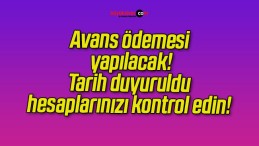 Avans ödemesi yapılacak! Tarih duyuruldu hesaplarınızı kontrol edin!