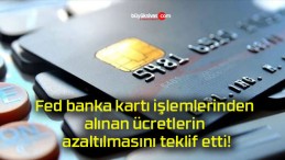 Fed banka kartı işlemlerinden alınan ücretlerin azaltılmasını teklif etti!