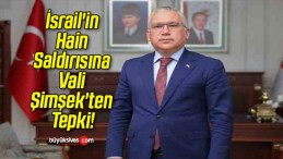 İsrail’in Hain Saldırısına Vali Şimşek’ten Tepki!