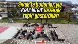 Sivas’ta bedenleriyle ‘Katil İsrail’ yazarak tepki gösterdiler!