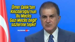 Ömer Çelik’ten Kılıçdaroğlu’nun ‘Bu Meclis Gazi Meclis değil’ sözlerine tepki!