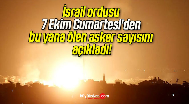 İsrail ordusu 7 Ekim Cumartesi’den bu yana ölen asker sayısını açıkladı!